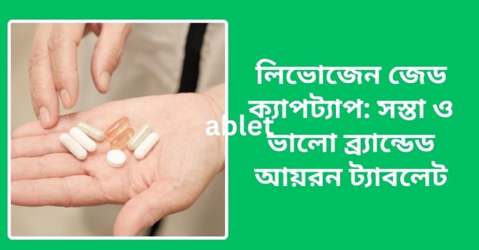 লিভোজেন জেড ক্যাপট্যাপ: সস্তা ও ভালো ব্র্যান্ডেড আয়রন ট্যাবলেট
